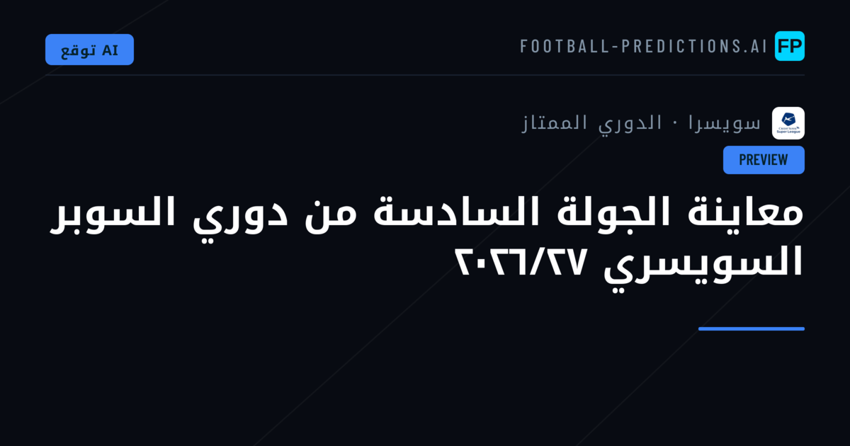 معاينة الجولة السادسة من دوري السوبر السويسري ٢٠٢٦/٢٧