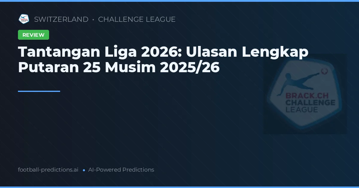 Tantangan Liga 2026: Ulasan Lengkap Putaran 25 Musim 2025/26