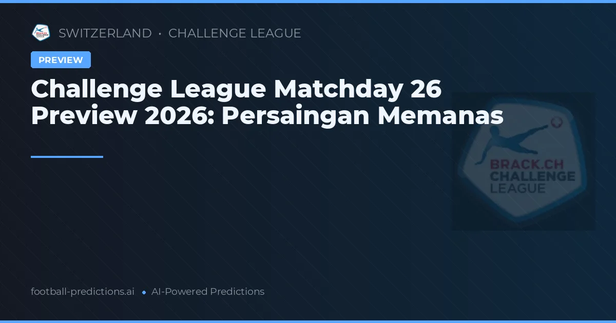 Challenge League Matchday 26 Preview 2026: Persaingan Memanas