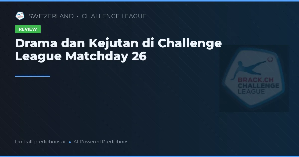 Drama dan Kejutan di Challenge League Matchday 26