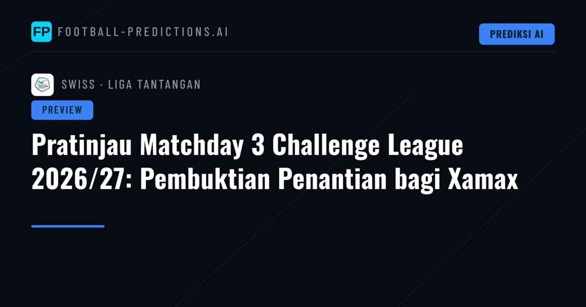 Pratinjau Matchday 3 Challenge League 2026/27: Pembuktian Penantian bagi Xamax