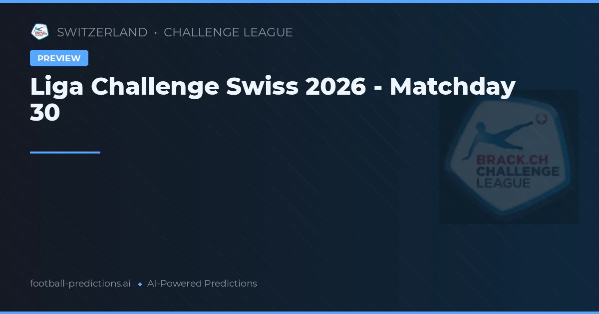 Liga Challenge Swiss 2026 - Matchday 30