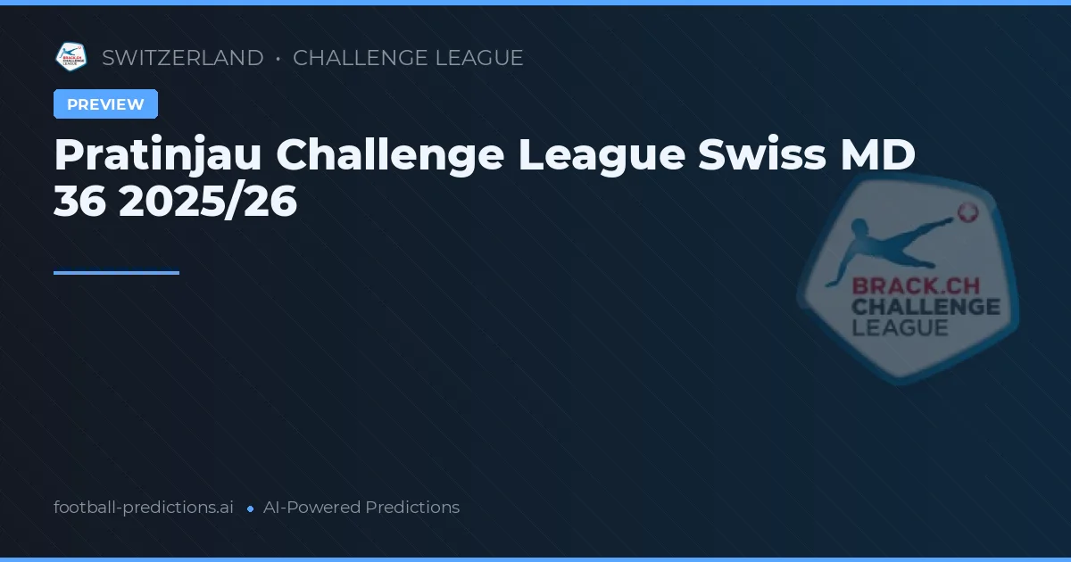 Pratinjau Challenge League Swiss MD 36 2025/26