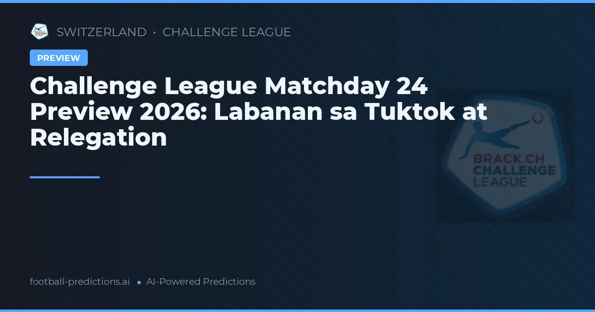 Challenge League Matchday 24 Preview 2026: Labanan sa Tuktok at Relegation