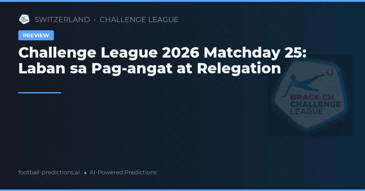 Challenge League 2026 Matchday 25: Laban sa Pag-angat at Relegation