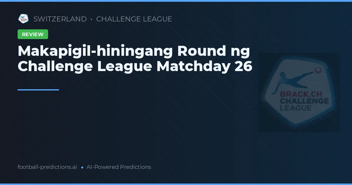 Makapigil-hiningang Round ng Challenge League Matchday 26