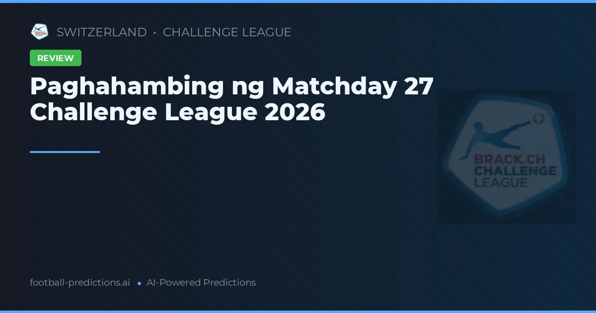 Paghahambing ng Matchday 27 Challenge League 2026