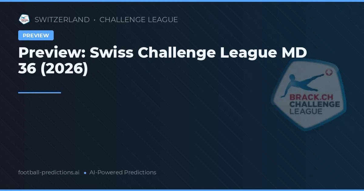 Preview: Swiss Challenge League MD 36 (2026)