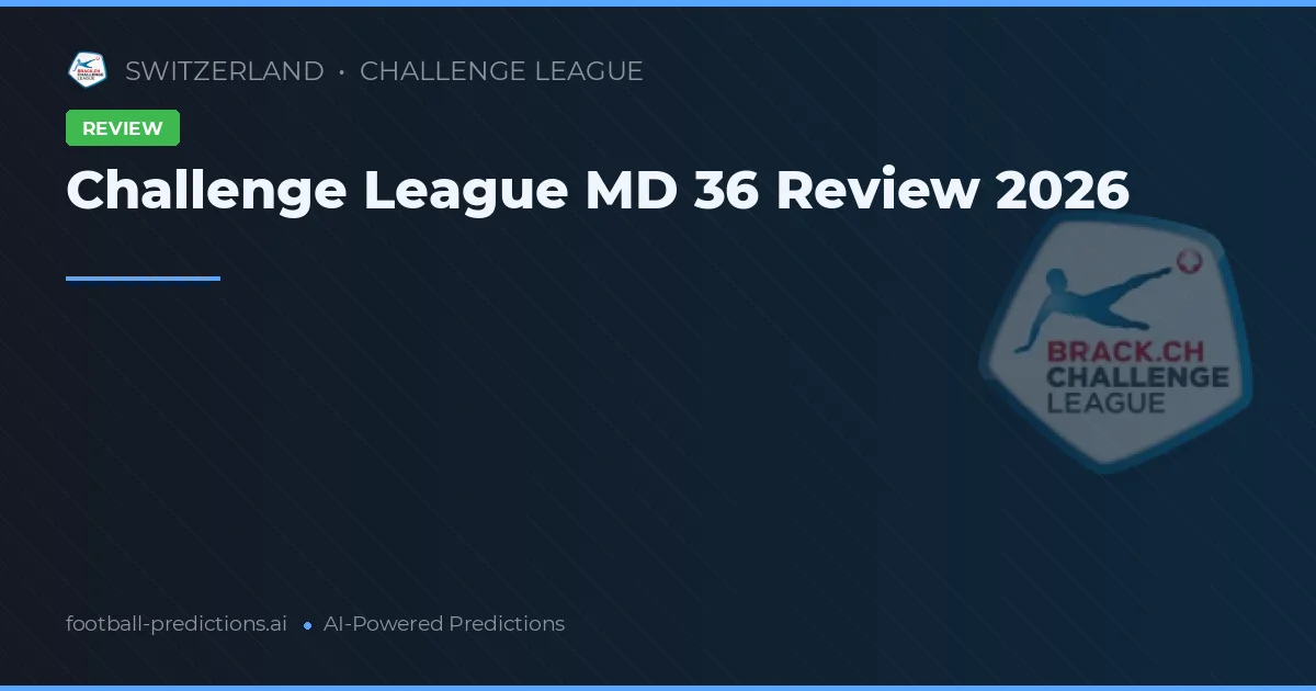 Challenge League MD 36 Review 2026