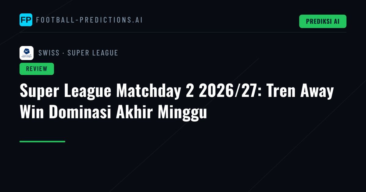 Super League Matchday 2 2026/27: Tren Away Win Dominasi Akhir Minggu