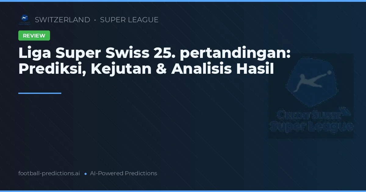 Liga Super Swiss 25. pertandingan: Prediksi, Kejutan & Analisis Hasil