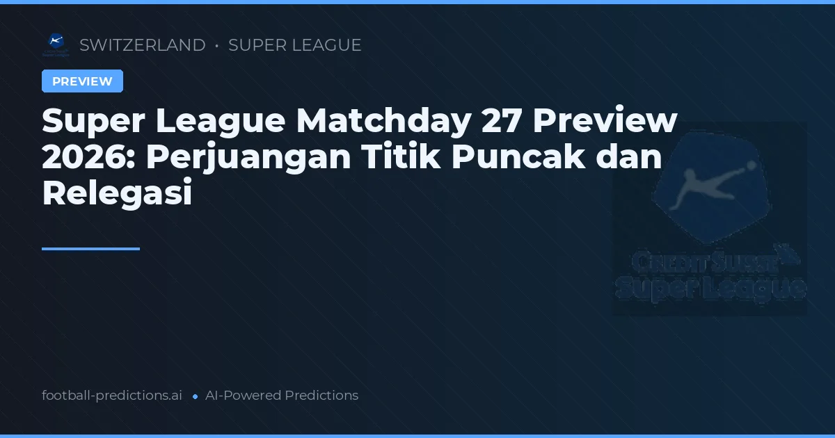 Super League Matchday 27 Preview 2026: Perjuangan Titik Puncak dan Relegasi