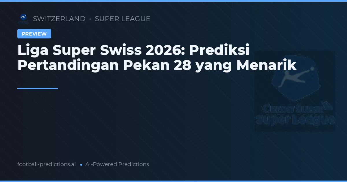 Liga Super Swiss 2026: Prediksi Pertandingan Pekan 28 yang Menarik