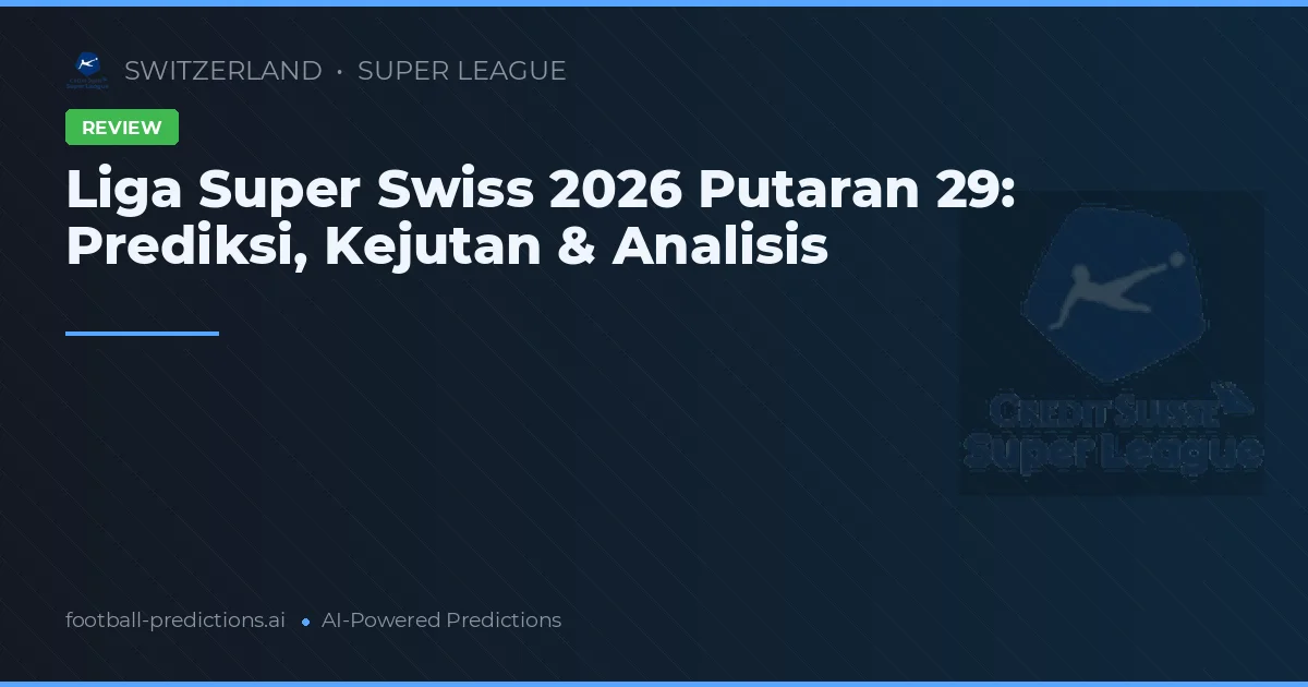 Liga Super Swiss 2026 Putaran 29: Prediksi, Kejutan & Analisis
