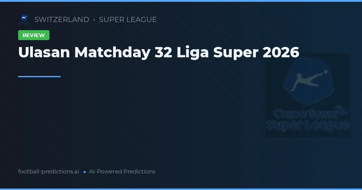 Ulasan Matchday 32 Liga Super 2026