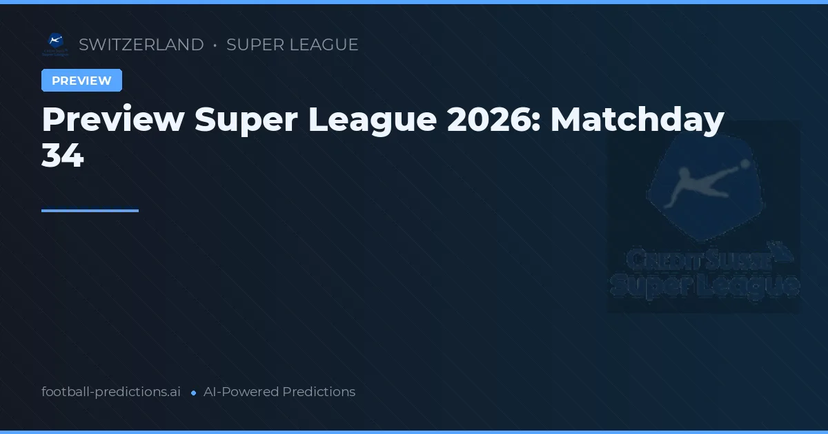 Preview Super League 2026: Matchday 34