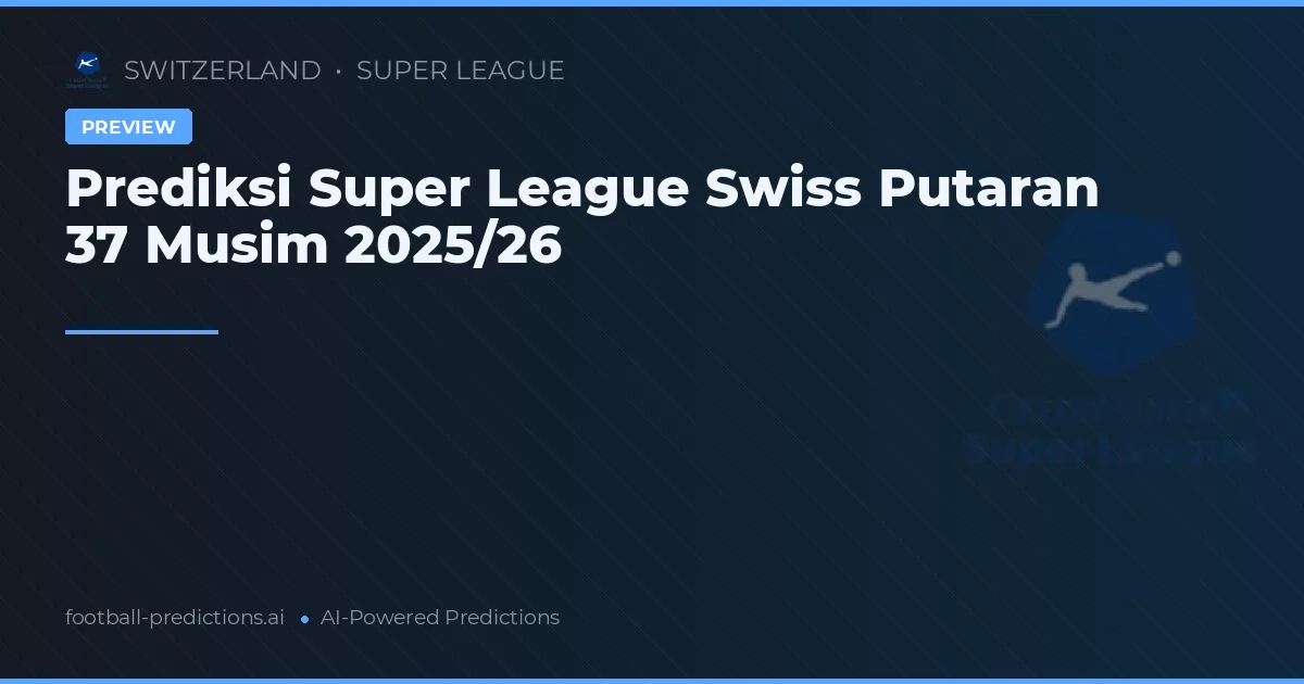 Prediksi Super League Swiss Putaran 37 Musim 2025/26