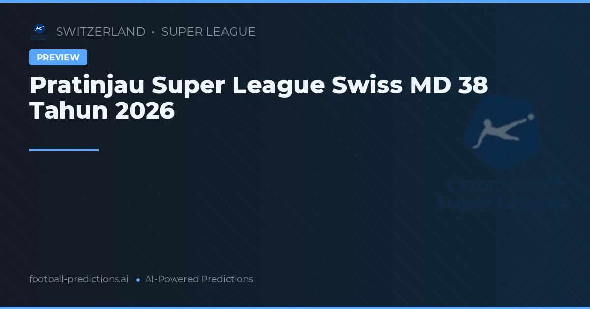 Pratinjau Super League Swiss MD 38 Tahun 2026