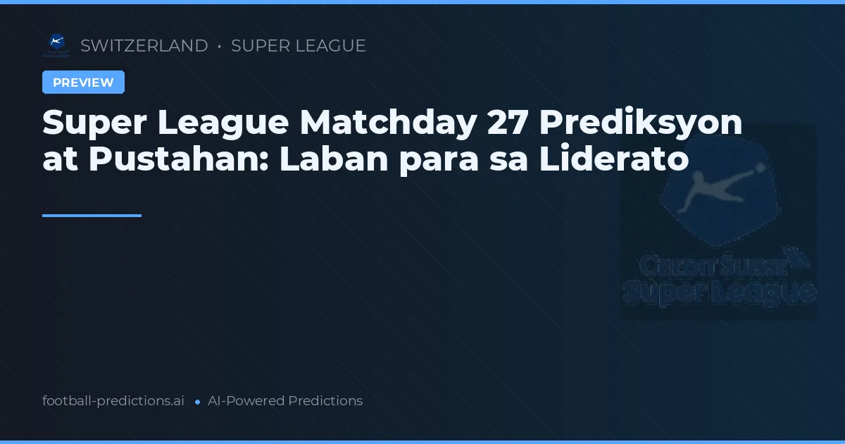 Super League Matchday 27 Prediksyon at Pustahan: Laban para sa Liderato