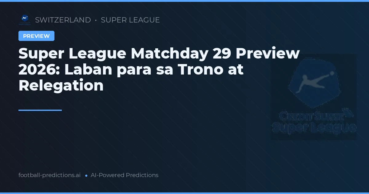 Super League Matchday 29 Preview 2026: Laban para sa Trono at Relegation