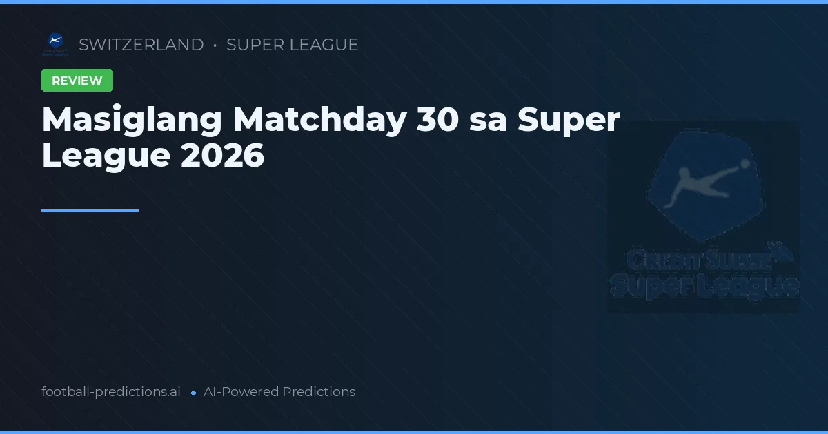 Masiglang Matchday 30 sa Super League 2026