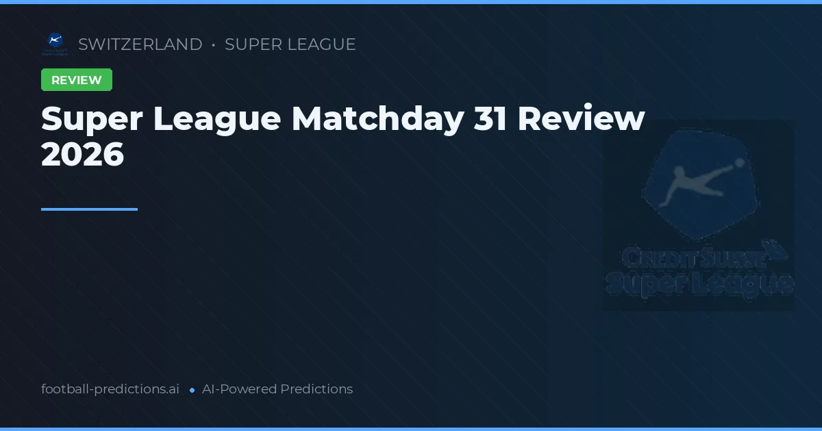 Super League Matchday 31 Review 2026