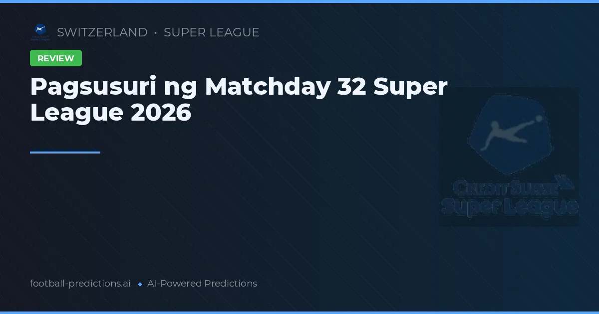Pagsusuri ng Matchday 32 Super League 2026