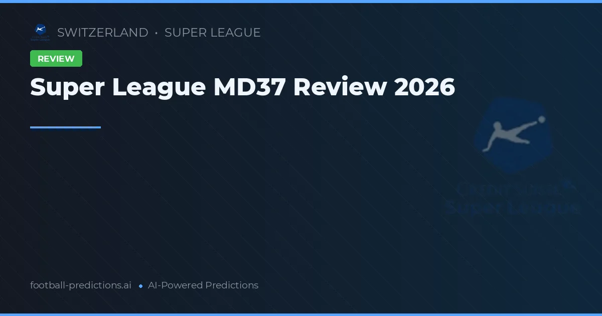 Super League MD37 Review 2026