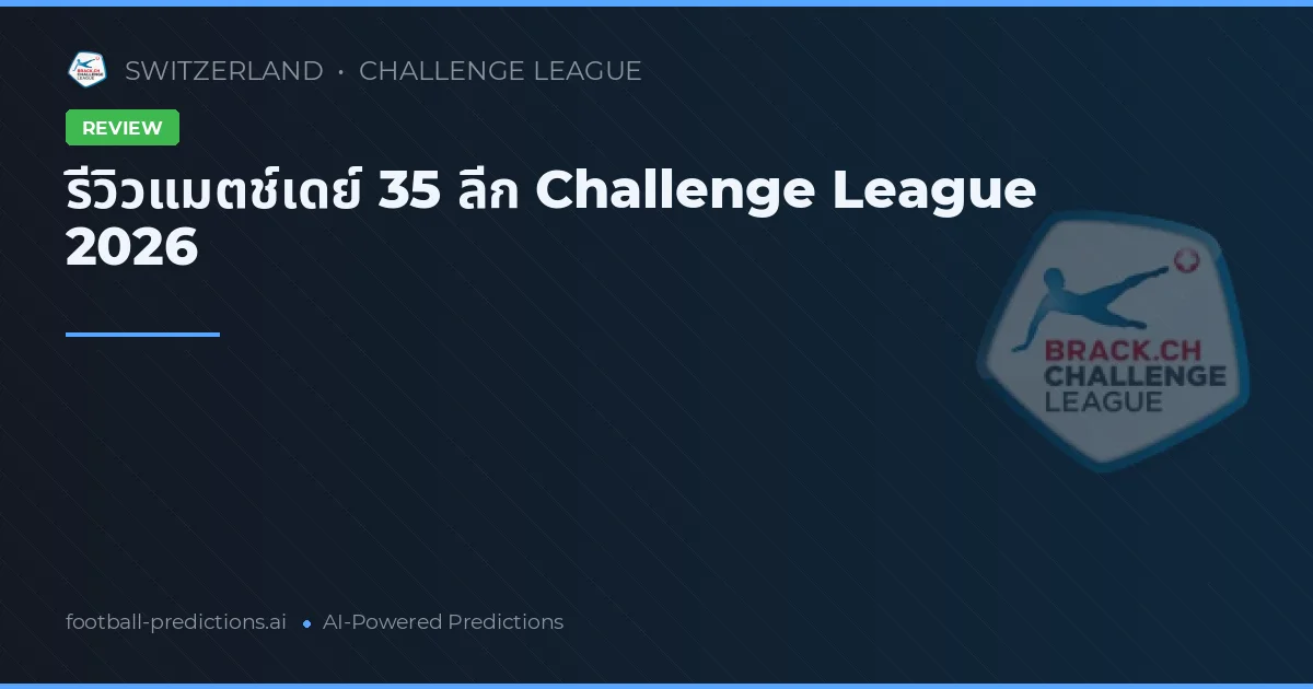 รีวิวแมตช์เดย์ 35 ลีก Challenge League 2026