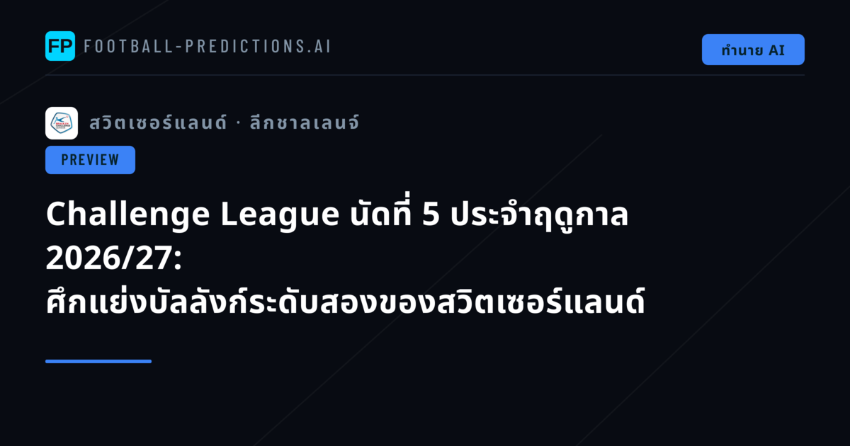 Challenge League นัดที่ 5 ประจำฤดูกาล 2026/27: ศึกแย่งบัลลังก์ระดับสองของสวิตเซอร์แลนด์