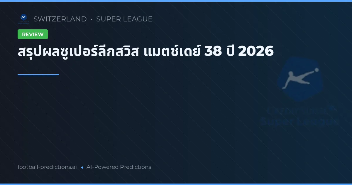 สรุปผลซูเปอร์ลีกสวิส แมตช์เดย์ 38 ปี 2026