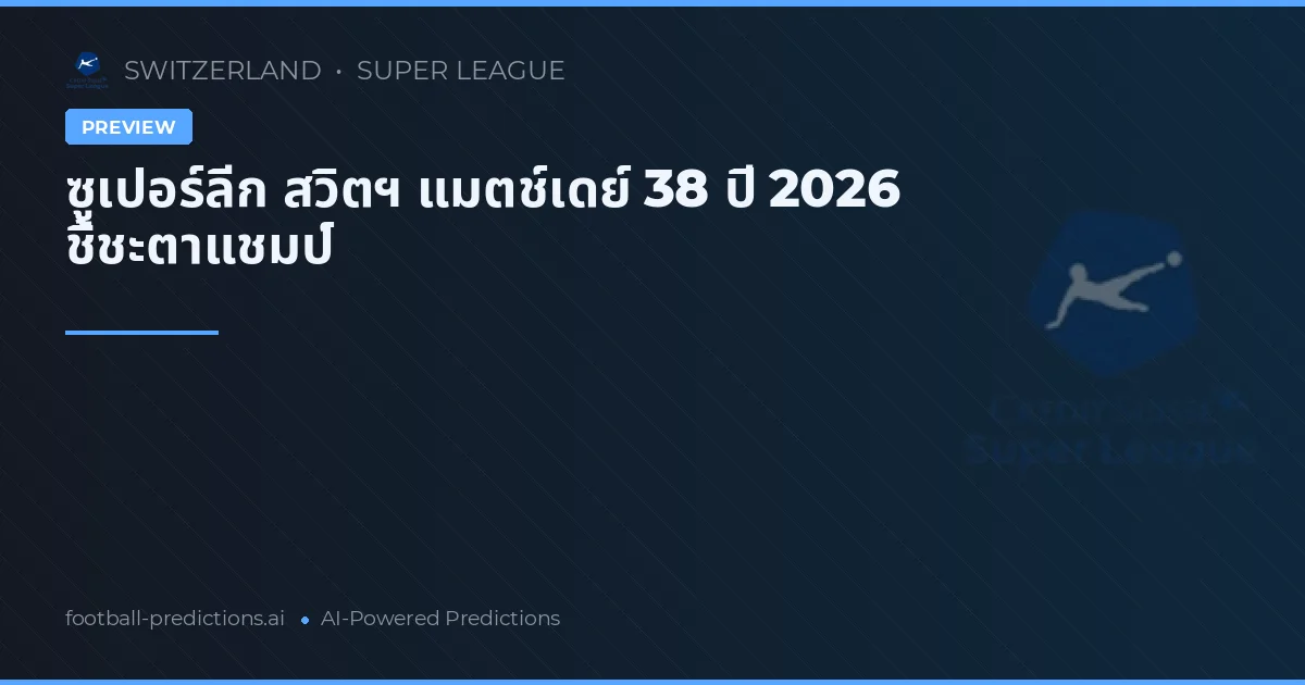 ซูเปอร์ลีก สวิตฯ แมตช์เดย์ 38 ปี 2026 ชี้ชะตาแชมป์
