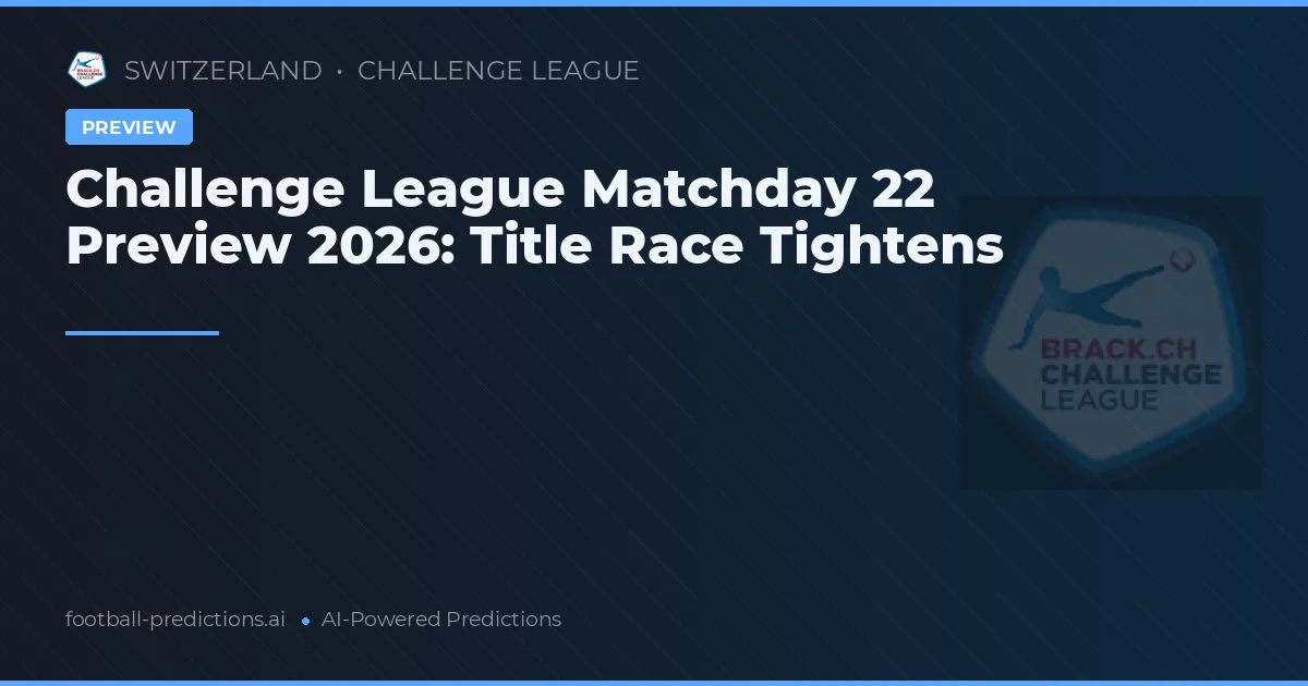 Challenge League Matchday 22 Preview 2026: Title Race Tightens