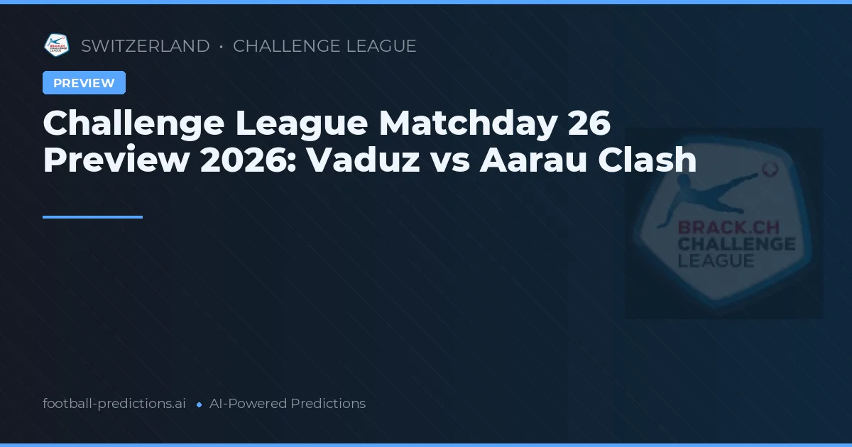 Challenge League Matchday 26 Preview 2026: Vaduz vs Aarau Clash