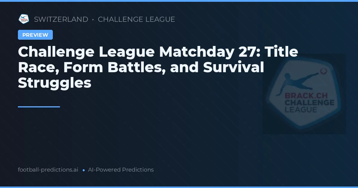 Challenge League Matchday 27: Title Race, Form Battles, and Survival Struggles