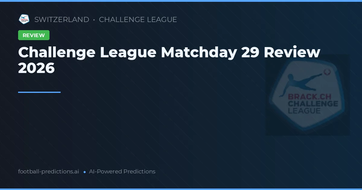 Challenge League Matchday 29 Review 2026