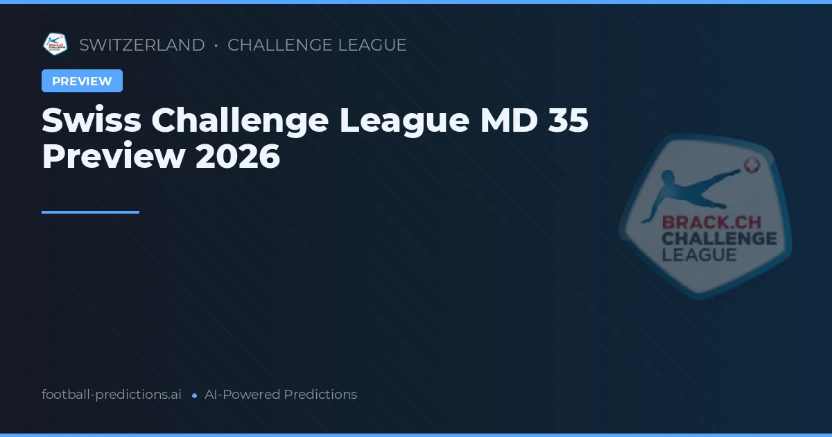 Swiss Challenge League MD 35 Preview 2026