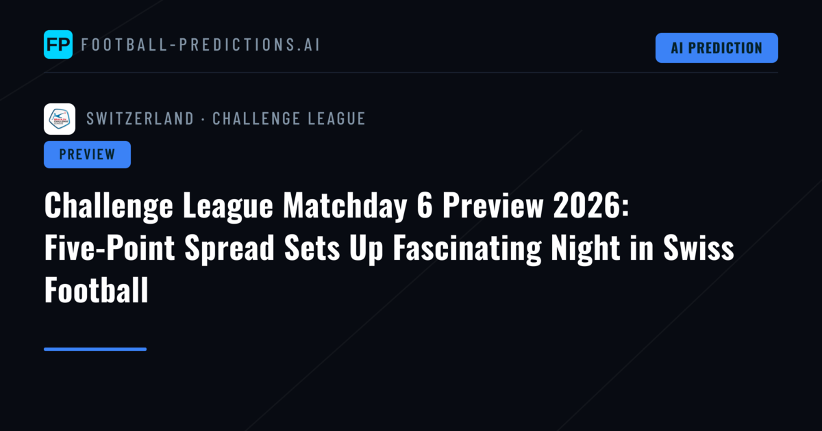 Challenge League Matchday 6 Preview 2026: Five-Point Spread Sets Up Fascinating Night in Swiss Football