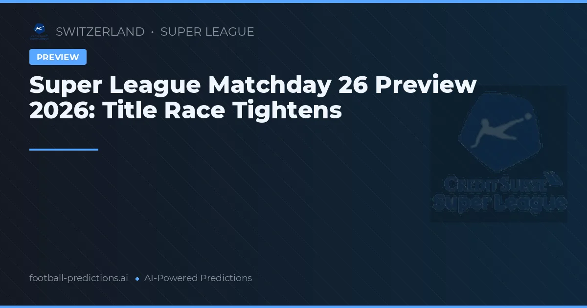 Super League Matchday 26 Preview 2026: Title Race Tightens