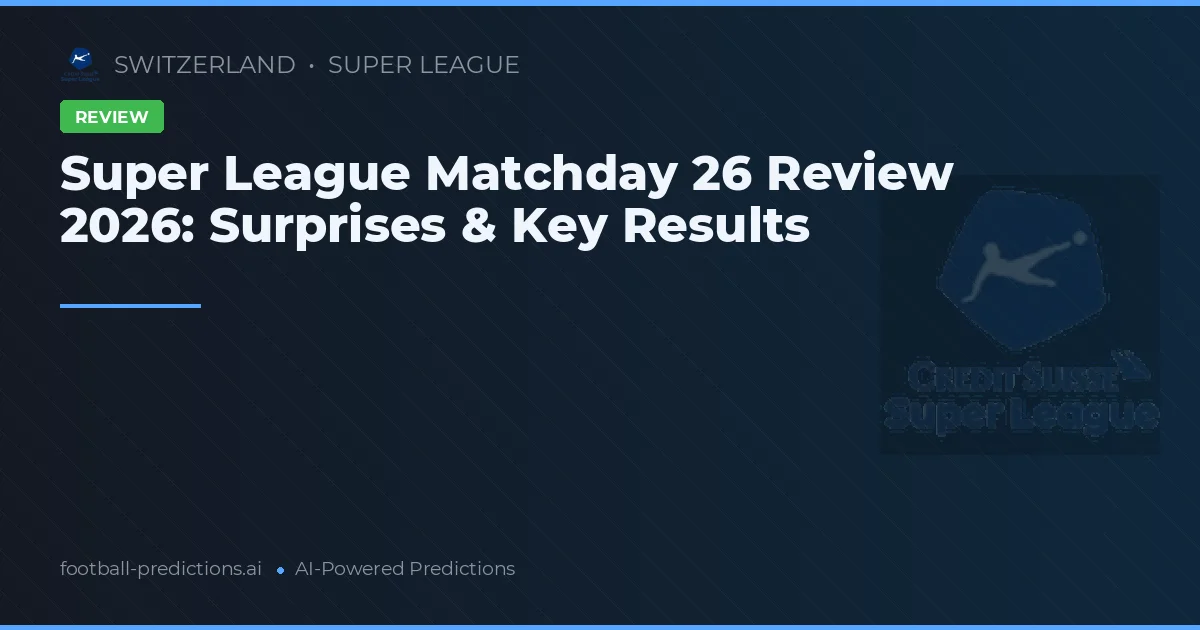 Super League Matchday 26 Review 2026: Surprises & Key Results