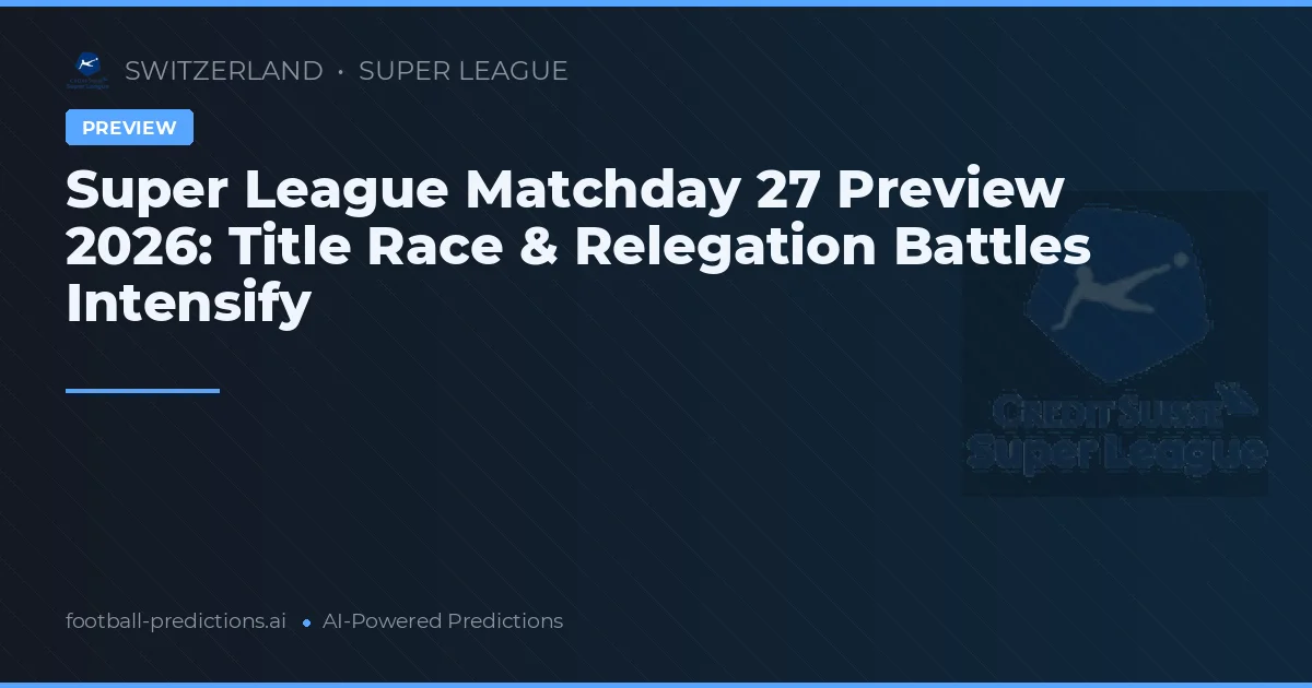 Super League Matchday 27 Preview 2026: Title Race & Relegation Battles Intensify
