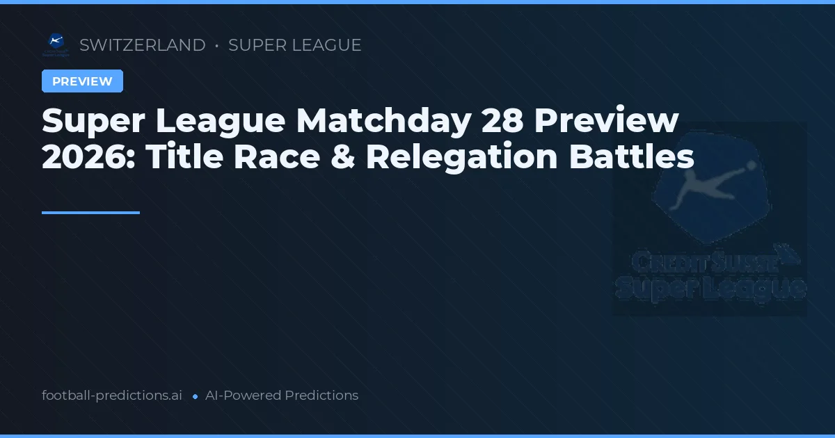 Super League Matchday 28 Preview 2026: Title Race & Relegation Battles