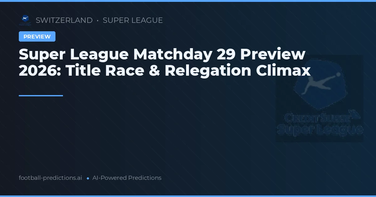 Super League Matchday 29 Preview 2026: Title Race & Relegation Climax