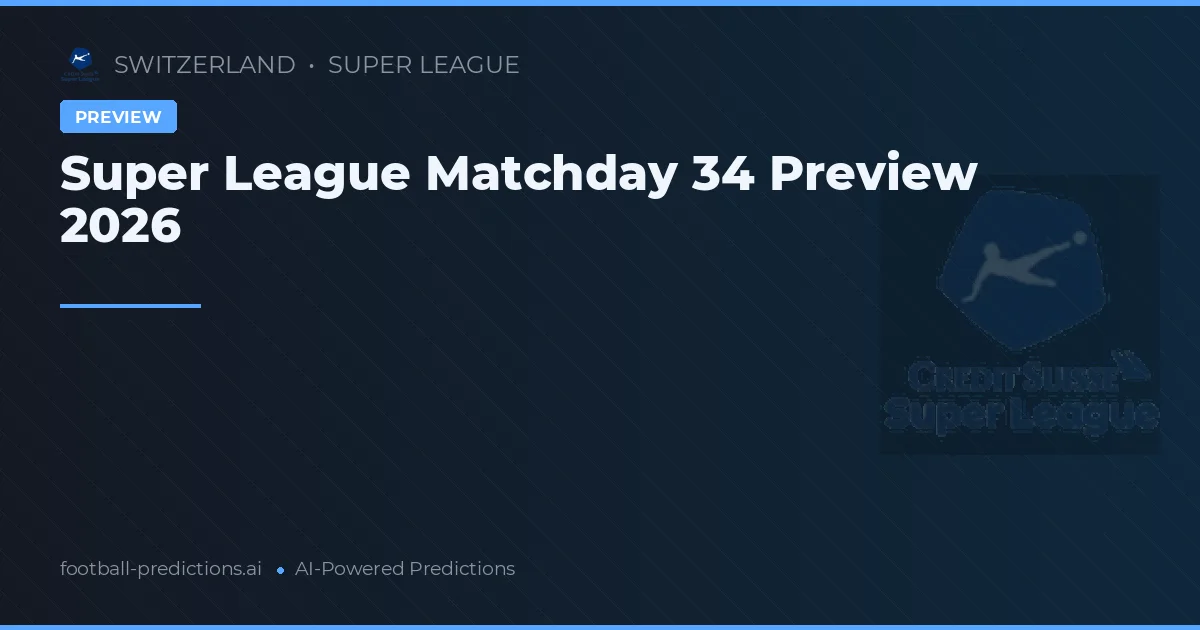 Super League Matchday 34 Preview 2026