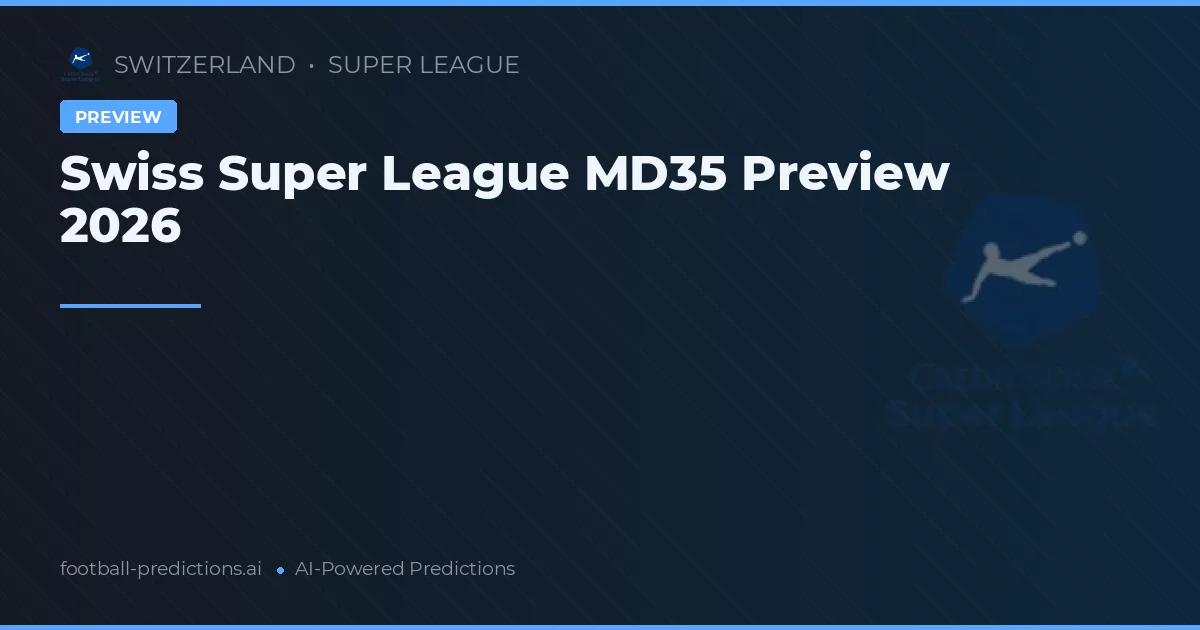 Swiss Super League MD35 Preview 2026