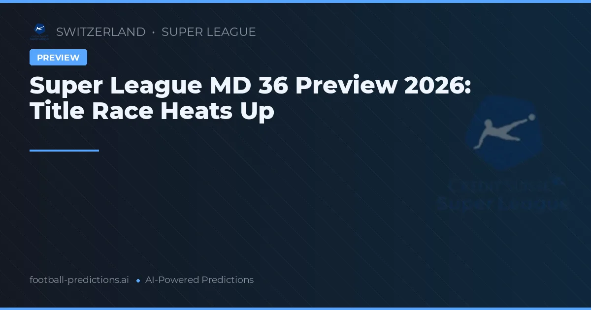 Super League MD 36 Preview 2026