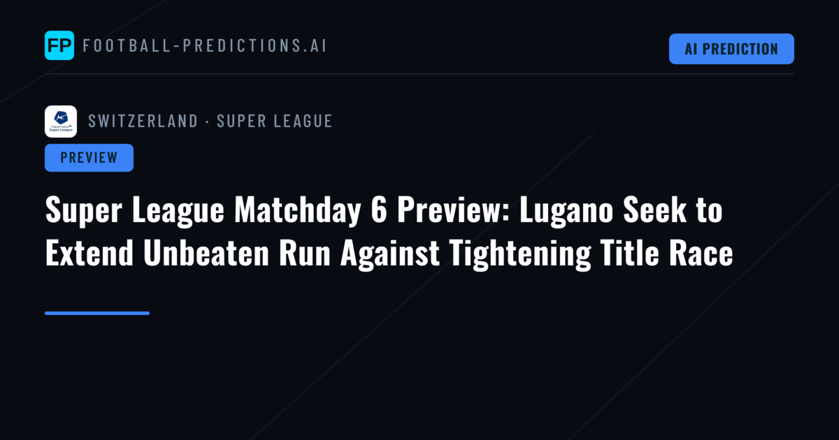 Super League Matchday 6 Preview: Lugano Seek to Extend Unbeaten Run Against Tightening Title Race