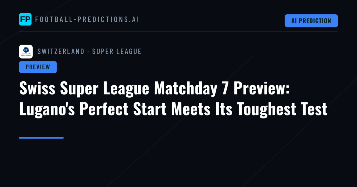 Swiss Super League Matchday 7 Preview: Lugano's Perfect Start Meets Its Toughest Test