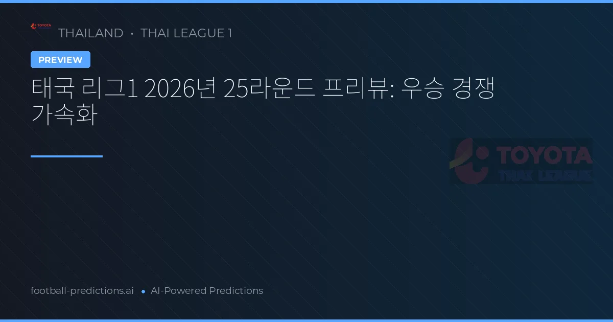 태국 리그1 2026년 25라운드 프리뷰: 우승 경쟁 가속화