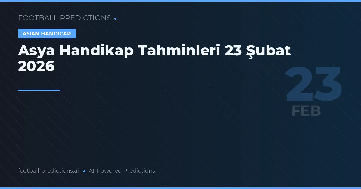 Asya Handikap Tahminleri 23 Şubat 2026